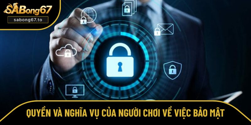 Quyền và trách nhiệm bảo mật của người chơi